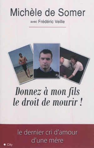 Donnez à mon fils le droit de mourir ! - Michèle de Somer