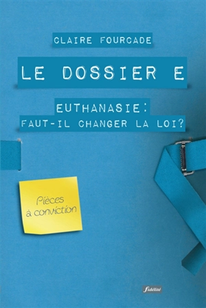 Le dossier E : euthanasie, faut-il changer la loi ? - Claire Fourcade