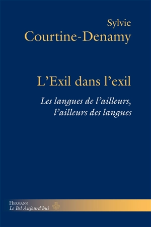 L'exil dans l'exil : les langues de l'ailleurs, l'ailleurs des langues - Sylvie Courtine-Denamy