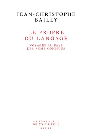 Le propre du langage : voyage au pays des noms communs - Jean-Christophe Bailly