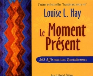 Le moment présent : 365 affirmations quotidiennes - Louise L. Hay