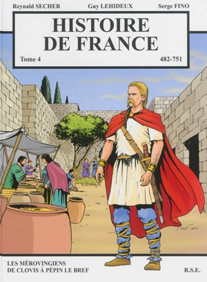 Histoire de France. Vol. 4. 482-751 : les Mérovingiens de Clovis à Pépin le Bref - Reynald Secher