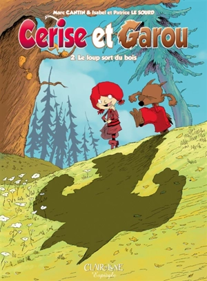 Cerise et Garou. Vol. 2. Le loup sort du bois - Marc Cantin