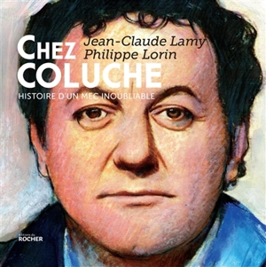 Chez Coluche : histoire d'un mec inoubliable - Jean-Claude Lamy