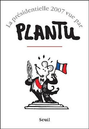 Plantu - La présidentielle 2007 vue par Plantu