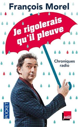 Je rigolerais qu'il pleuve : chroniques 2013-2015 - François Morel