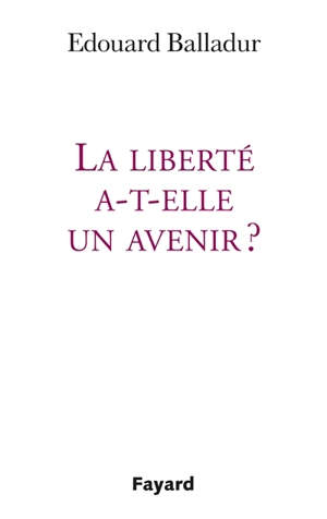 La liberté a-t-elle un avenir ? - Edouard Balladur