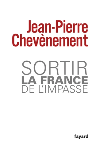 Sortir la France de l'impasse - Jean-Pierre Chevènement