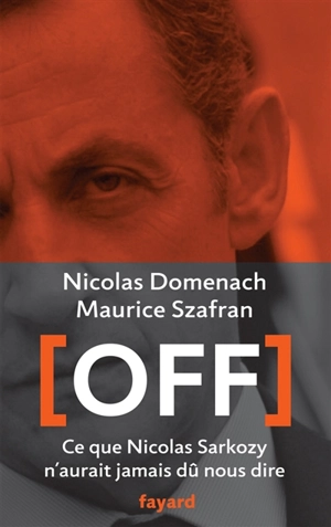 Off : ce que Nicolas Sarkozy n'aurait jamais dû nous dire - Nicolas Domenach