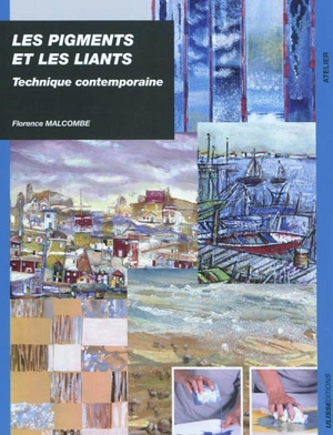 Les pigments et les liants : technique contemporaine - Florence Malcombe