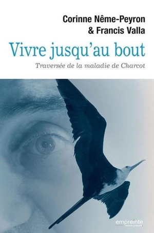 Vivre jusqu'au bout : traversée de la maladie de Charcot - Corinne Nême-Peyron