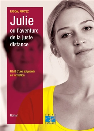 Julie ou L'aventure de la juste distance : récit d'une soignante en formation - Pascal Prayez