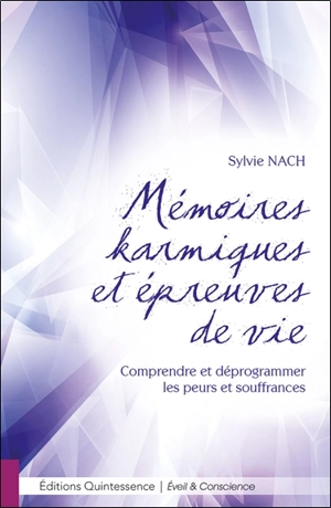 Mémoires karmiques et épreuves de vie : comprendre et déprogrammer les peurs et souffrances - Sylvie Nach