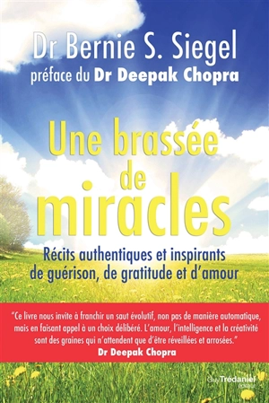 Une brassée de miracles : récits authentiques et inspirants de guérison, de gratitude et d'amour - Bernie S. Siegel