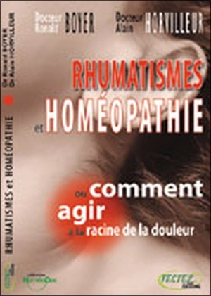 Rhumatismes et homéopathie ou Comment agir à la racine de la douleur - Ronald Boyer