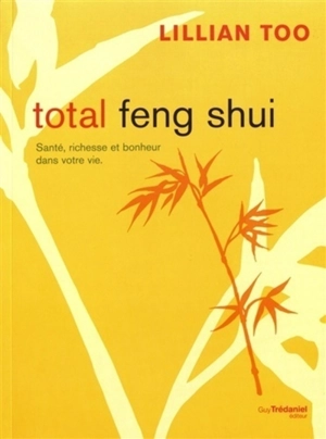 Total feng shui : santé, richesse et bonheur dans votre vie - Lillian Too