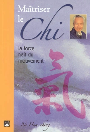 Maîtriser le chi : la force naît du mouvement - Hua-Ching Ni