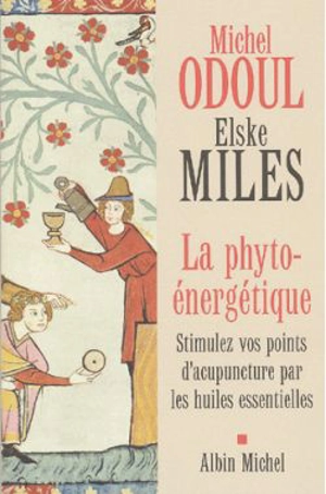 La phyto-énergétique : stimulez vos points d'acupuncture par les huiles essentielles - Elske Miles