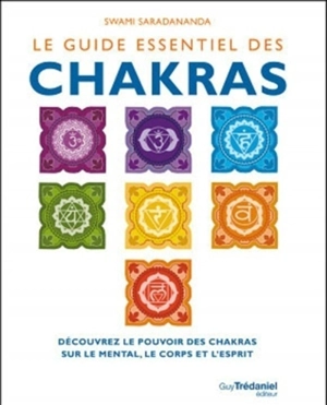 Le guide essentiel des chakras : découvrez le pouvoir des chakras sur le mental, le corps et l'esprit - Swami Saradananda