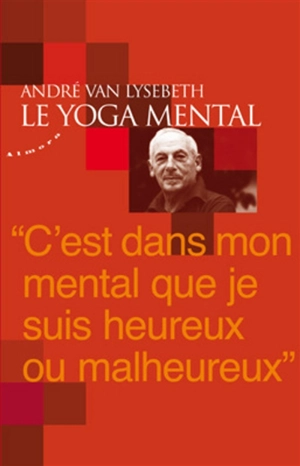 Le yoga mental : c'est dans mon mental que je suis heureux ou malheureux - André Van Lysebeth