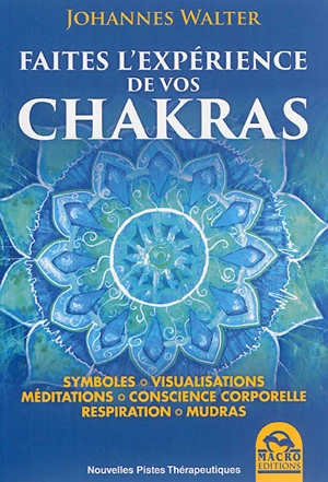 Faites l'expérience de vos chakras : symboles, visualisations, méditations, conscience corporelle, respiration, mudras - Johannes Walter