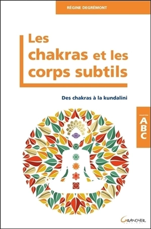 Les chakras et les corps subtils : des chakras à la kundalini - Régine Degrémont