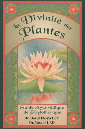 La divinité des plantes : guide ayurvédique de phytothérapie - David Frawley