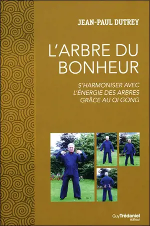 L'arbre du bonheur : s'harmoniser avec l'énergie des arbres grâce au qi gong - Jean-Paul Dutrey