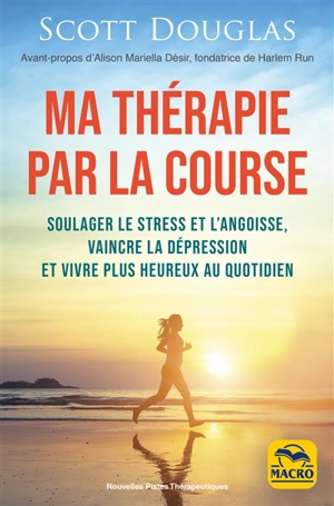 Ma thérapie par la course : soulager le stress et l'angoisse, vaincre la dépression et vivre plus heureux au quotidien - Scott Douglas