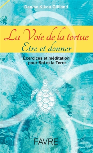 La voie de la tortue : être et donner : exercices et méditation pour soi et la Terre - Denise Kikou Gilliand