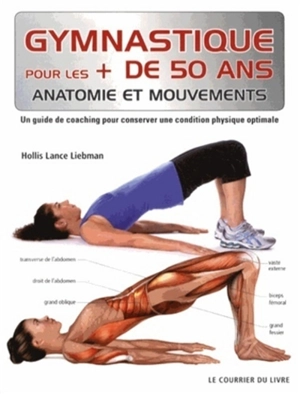 Gymnastique pour les + de 50 ans : anatomie et mouvements : un guide de coaching pour conserver une condition physique optimale - Hollis Lance Liebman