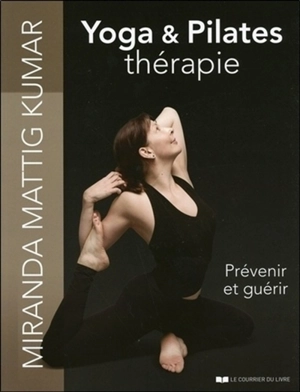 Yoga & Pilates thérapie : prévenir et guérir - Miranda Mattig Kumar