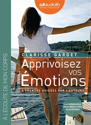 Apprivoisez vos émotions : pour mieux vivre au quotidien - Clarisse Gardet