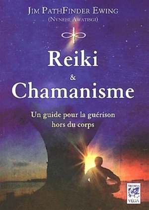 Reiki & chamanisme : un guide pour la guérison hors du corps - Jim PathFinder Ewing