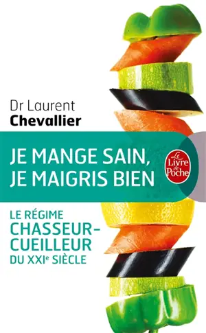 Je mange sain, je maigris bien : le régime chasseur-cueilleur du XXIe siècle - Laurent Chevallier