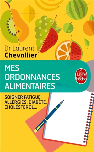 Mes ordonnances alimentaires : l'alimentation qui vous soigne : excès de poids, allergies, fatigue, cholestérol, hypertension... - Laurent Chevallier