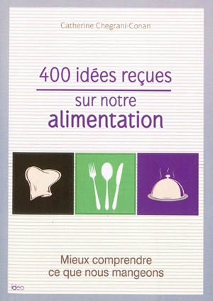 400 idées reçues sur notre alimentation : mieux comprendre ce que nous mangeons - Catherine Chegrani