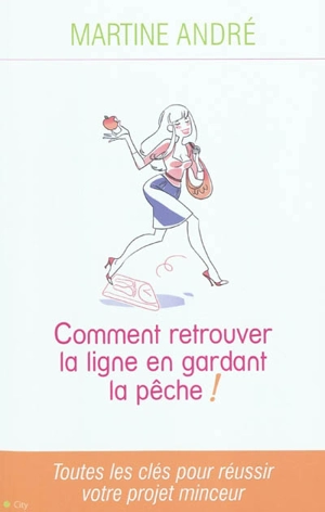 Comment retrouver la ligne en gardant la pêche ! : toutes les clés pour réussir votre projet minceur - Martine André