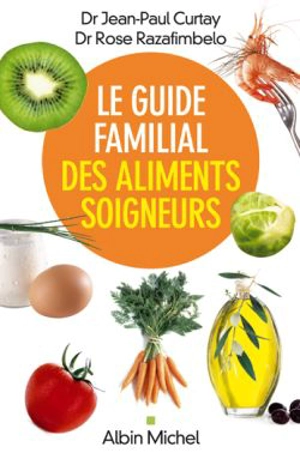 Le guide familial des aliments soigneurs - Jean-Paul Curtay