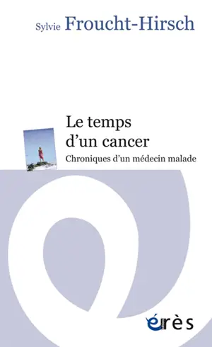 Le temps d'un cancer : chroniques d'un médecin malade - Sylvie Froucht-Hirsch