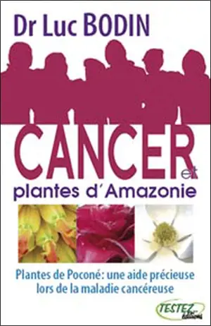 Cancer et plantes d'Amazonie : plantes de Poconé, une aide précieuse lors de la maladie cancéreuse - Luc Bodin