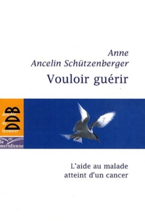 Vouloir guérir : l'aide au malade atteint d'un cancer - Anne Ancelin Schützenberger