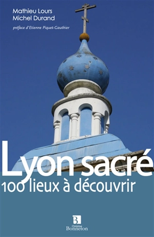 Lyon sacré : les lieux de cultes du grand Lyon - Michel Durand