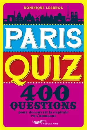 Paris quiz : 400 questions : pour découvrir la capitale en s'amusant - Dominique Lesbros