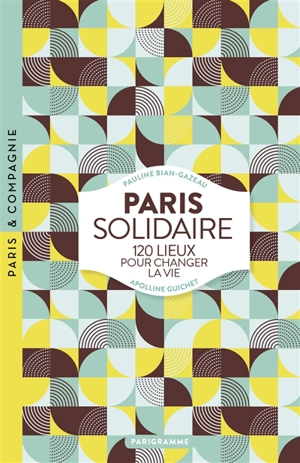 Paris solidaire : 120 lieux pour changer la vie - Pauline Bian-Gazeau