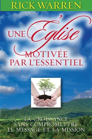 Une église motivée par l'essentiel : la croissance sans compromettre le message et la mission - Rick Warren