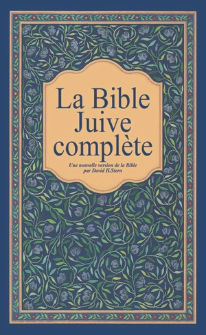 La Bible juive complète : une version française du Tanakh (Ancien Testament) et de la Brit Hadachah (Nouveau Testament)