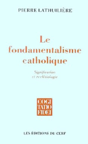 Le fondamentalisme catholique - Pierre Lathuilière