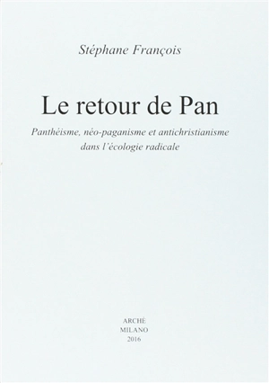 Le retour de Pan : panthéisme, néo-paganisme et antichristianisme dans l'écologie radicale - Stéphane François