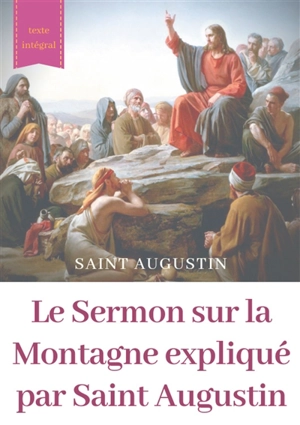 Le Sermon sur la Montagne expliqué par Saint Augustin : guide pratique de lecture et d'interprétation - Augustin